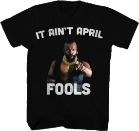 Ain't April Fools Mr. T Shirt