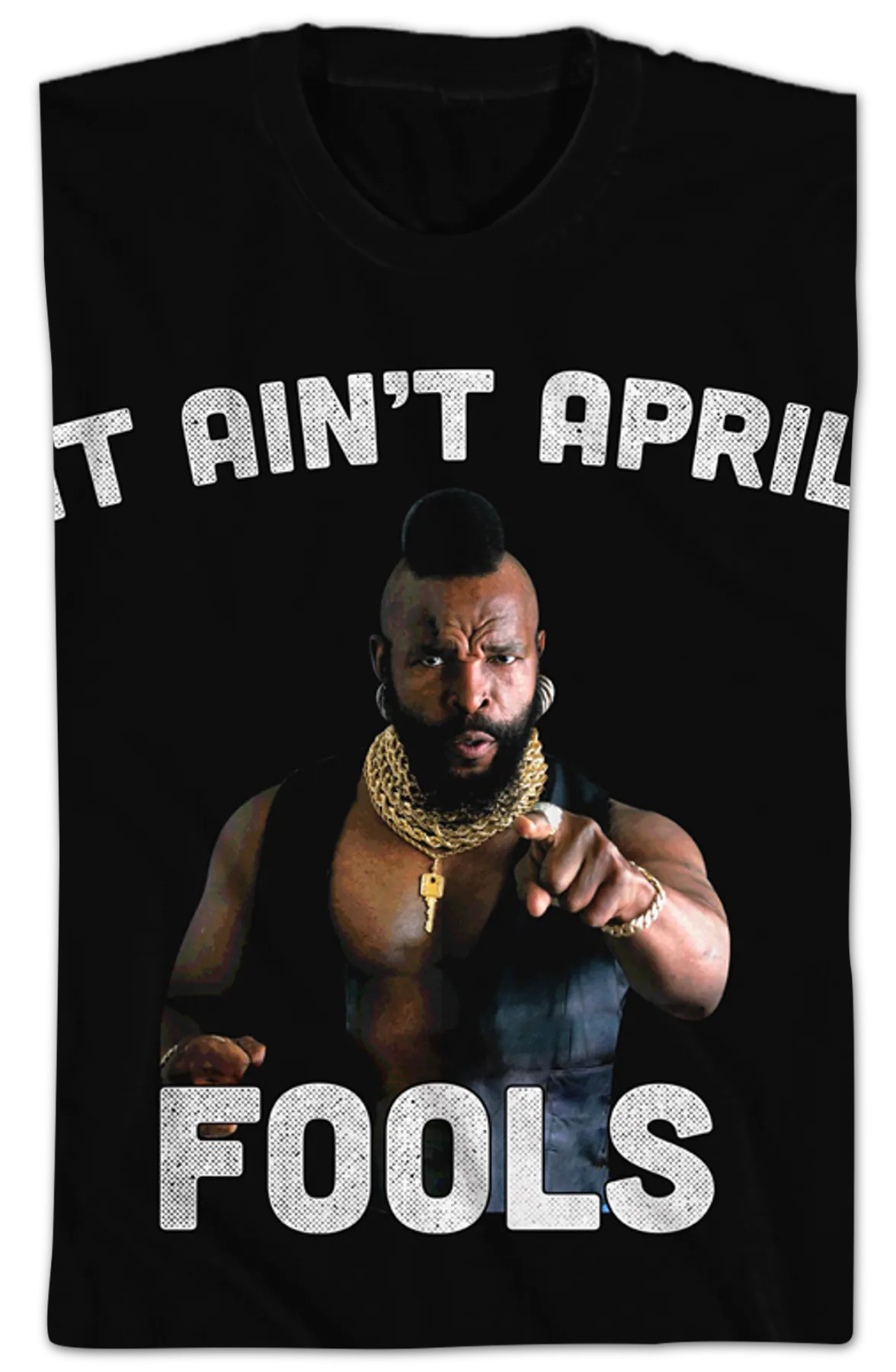 Ain't April Fools Mr. T Shirt